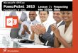 Microsoft Office PowerPoint 2013 Microsoft Office PowerPoint 2013 Courseware # 3256 Lesson 7: Preparing the Slide Show