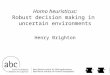 Homo heuristicus: Robust decision making in uncertain environments Henry Brighton