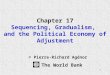 1 Chapter 17 Sequencing, Gradualism, and the Political Economy of Adjustment © Pierre-Richard Agénor The World Bank