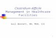 1 Clostridium difficile Management in Healthcare Facilities Gail Bennett, RN, MSN, CIC
