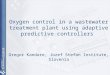 Oxygen control in a wastewater treatment plant using adaptive predictive controllers Gregor Kandare, Jozef Stefan Institute, Slovenia