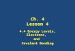 Ch. 4 Lesson 4 4.4 Energy Levels, Electrons, and Covalent Bonding