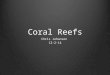 Coral Reefs Chris Johansen 12-2-14. Coral Reef Endangerment Coral Reefs are in danger of being wiped out by human activity