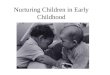 Nurturing Children in Early Childhood. Family as unit for Developing Person Families teach values & appropriate behavior, foster self concept/self esteem