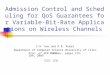 Admission Control and Scheduling for QoS Guarantees for Variable-Bit-Rate Applications on Wireless Channels I-H. Hou and P.R. Kumar Department of Computer