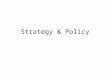 Strategy & Policy Strategy Vision - Overall view of society Orientation Ideology Goals Policies