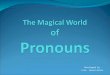 Developed by Ivan Seneviratne. The Magical World of Pronouns Personal Pronouns Possessive Pronouns Reflexive Pronouns Demonstrative Pronouns Indefinite