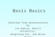 Selected from presentations by Jim Ramsay, McGill University, Hongliang Fei, and Brian Quanz Basis Basics