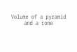 Volume of a pyramid and a cone. Warm Up Find the volume of each figure. Round to the nearest tenth, if necessary. 1. a square prism with base area 189