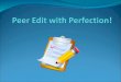 What is Peer Editing? A peer is someone your own age. Editing means making suggestions, comments, compliments, and changes to writing. ï¶ Peer editing