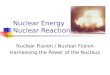 Nuclear Energy Nuclear Reactions Nuclear Fission / Nuclear Fusion Harnessing the Power of the Nucleus