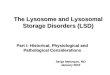 The Lysosome and Lysosomal Storage Disorders (LSD) Part I: Historical, Physiological and Pathological Considerations Serge Melançon, MD January 2010