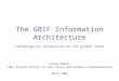 The GBIF Information Architecture Technological integration at the global level Donald Hobern GBIF Program Officer for Data Access and Database Interoperability