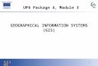4.3.1 GIS 1 GEOGRAPHICAL INFORMATION SYSTEMS (GIS) UPA Package 4, Module 3