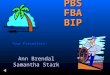 PBS FBA BIP PBS FBA BIP Your Presenters: Ann Brendal Samantha Stark