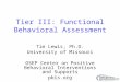 Tier III: Functional Behavioral Assessment Tim Lewis, Ph.D. University of Missouri OSEP Center on Positive Behavioral Interventions and Supports pbis.org