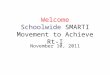Welcome Schoolwide SMARTI Movement to Achieve Rt-I November 10, 2011