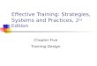 Effective Training: Strategies, Systems and Practices, 2 nd Edition Chapter Five Training Design