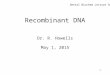 1 Recombinant DNA Dr. R. Howells May 1, 2015 Dental Biochem Lecture 38