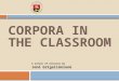 CORPORA IN THE CLASSROOM A series of lectures by Jonė Grigaliūnienė