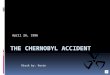 April 26, 1986 Kiosk by: Kevin What was Chernobyl?  A nuclear power plant in Ukraine.  April 26, 1986, It set fire.  Radiation was in air.  Worst