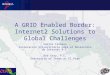 A GRID Enabled Border: Internet2 Solutions to Global Challenges Carlos Casasus Corporacion Universitaria para el Desarrollo de Internet A.C. Bob Gray,