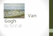 Vincent Van Gogh Born: March 30, 1853 Died: July 29, 1890