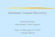 1 Automatic Causal Discovery Richard Scheines Peter Spirtes, Clark Glymour Dept. of Philosophy & CALD Carnegie Mellon