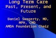 Long Term Care Past, Present, and Future Daniel Swagerty, MD, MPH, CMD AMDA Foundation Chair