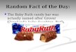 Random Fact of the Day: The Baby Ruth candy bar was actually named after Grover Cleveland's baby daughter, Ruth. The Baby Ruth candy bar was actually named