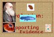 Evolution : Supporting Evidence. The following items demonstrate descent with modification, as well as common ancestry. (Darwin’s principle of common
