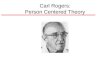 Carl Rogers: Person Centered Theory. Basic Aspects of Rogers’ Approach A. Holism: Level of Analysis is Whole Individual. B. Drive Toward Self Actualization