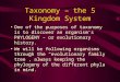 Taxonomy – the 5 Kingdom System One of the purposes of taxonomy is to discover an organism’s PHYLOGENY – or evolutionary history. We will be following