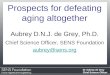 Dr Aubrey de Grey Chief Science Officer Prospects for defeating aging altogether Aubrey D.N.J. de Grey, Ph.D. Chief Science Officer, SENS Foundation aubrey@sens.org