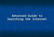 Advanced Guide to Searching the Internet. Think about the best way to find legal information Three ways of locating information on the internet Three