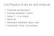 L14 Physics of dry air and moist air Potential temperature Pseudo-adiabatic charts Skew T – ln p charts Moist air Saturated adiabatic lapse rate Normand’s