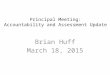 Principal Meeting: Accountability and Assessment Update Brian Huff March 18, 2015