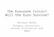 The Eurozone Crisis? Will the Euro Survive? Michael Bordo Rutgers University, Hoover Institution and NBER