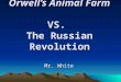 Orwell’s Animal Farm VS. The Russian Revolution Mr. White
