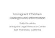 Immigrant Children Background Information Sally Kinoshita Immigrant Legal Resource Center San Francisco, California