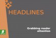 HEADLINES Grabbing reader attention. WE NEED HEADLINES. WHY? They attract attention They provide a link to content