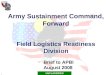 1 Army Sustainment Command, Forward Field Logistics Readiness Division Brief to APBI August 2008 UNCLASSIFIED
