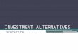 INVESTMENT ALTERNATIVES INTRODUCTION. MEANING INVESTMENT ALTERNATIVES MEANS VARIOUS OPTIONS AVAILABLE TO AN INVESTOR IN THE MARKET
