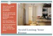 1 Avoid Losing Your Home Have you missed one or more mortgage payments? Do you foresee not being able to make mortgage payments in the future? Are you