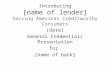 Introducing [name of lender] Serving Americas Creditworthy Consumers [date] General Credentials Presentation for [name of bank]