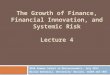 The Growth of Finance, Financial Innovation, and Systemic Risk Lecture 4 BGSE Summer School in Macroeconomics, July 2013 Nicola Gennaioli, Universita’