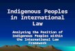 Indigenous Peoples in International Law Analysing the Position of Indigenous Peoples within the International Law Framework