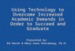 Using Technology to Overcome Increased Academic Demands in Order to Succeed and Graduate Presented by: Ed Smith & Mary Anne Steinberg, Ph.D