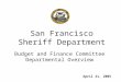 San Francisco Sheriff Department Budget and Finance Committee Departmental Overview April 21, 2005