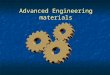 Advanced Engineering materials. Types of Materials Metals High density High density Medium to high melting point Medium to high melting point Medium to